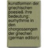 Kunstformen Der Griechischen Poesie& Ihre Bedeutung: Eurhythmie in Den Chorgesaengen Der Griechen (German Edition)