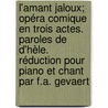 L'amant Jaloux; Opéra Comique En Trois Actes. Paroles De D'hèle. Réduction Pour Piano Et Chant Par F.a. Gevaert door Andre Ernest Modeste Gretry
