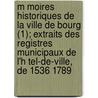 M Moires Historiques de La Ville de Bourg (1); Extraits Des Registres Municipaux de L'h Tel-de-Ville, de 1536 1789 by Jules Baux