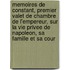 Memoires de Constant, Premier Valet de Chambre de L'Empereur, Sur La Vie Privee de Napoleon, Sa Famille Et Sa Cour