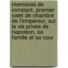Memoires de Constant, Premier Valet de Chambre de L'Empereur, Sur La Vie Privee de Napoleon, Sa Famille Et Sa Cour door Livres Groupe