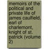 Memoirs of the Political and Private Life of James Caulfield, Earl of Charlemont, Knight of St. Patrick (Volume 2) by Francis Hardy