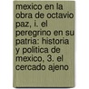 Mexico En La Obra De Octavio Paz, I. El Peregrino En Su Patria: Historia Y Politica De Mexico, 3. El Cercado Ajeno by Ocatvio Paz