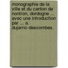 Monographie de la Ville et du Canton de Nontron, Dordogne ... Avec une introduction par ... A. Dujarric-Descombes. by Charles Ribault De Laugardie`Re