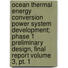 Ocean Thermal Energy Conversion Power System Development; Phase 1 Preliminary Design, Final Report Volume 3, Pt. 1 by Westinghouse Electric Divisions