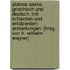 Platons Werke. Griechisch und Deutsch. Mit kritischen und erklärenden Anmerkungen. [Hrsg. von Fr. Wilhelm Wagner]