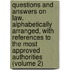 Questions and Answers on Law. Alphabetically Arranged, with References to the Most Approved Authorities (Volume 2)