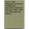 Reise in Das Königreich Schoa Im Mittäglichen Abyssinien Während Der Jahre 1842, 1843 Und 1844 (German Edition) by E. Xavier Rochet D'Héricourt Charles