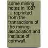 Some Mining Notes in 1887 ... Reprinted from the Transactions of the Mining Association and Institute of Cornwall. door Sir Clement Le Neve Foster