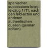 Spanischer Successions-Krieg: Feldzug 1711. Nach Den Feld-Acten Und Anderen Authentischen Quellen (German Edition) door Mühlwerth-Gärtner Friedrich