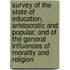 Survey of the State of Education, Aristocratic and Popular, and of the General Influences of Morality and Religion