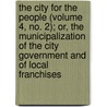 The City for the People (Volume 4, No. 2); Or, the Municipalization of the City Government and of Local Franchises door Frank Parsons