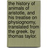 The History of Animals of Aristotle, and his Treatise on Physiognomy, translated from the Greek. By Thomas Taylor. door Aristotle.
