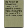 The History of Orangeburg County, South Carolina, from its first settlement to the close of the Revolutionary War. door Alexander Samuel Salley