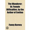 The Wanderer; Or, Female Difficulties. By The Author Of Evelina. Or, Female Difficulties. By The Author Of Evelina door Fanny Burney