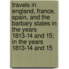 Travels in England, France, Spain, and the Barbary States in the Years 1813-14 and 15; In the Years 1813-14 and 15 by Mordecai Manuel Noah