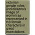 Victorian Gender Roles and Dickens's Image of Women as Represented in the Female Characters in  Great Expectations