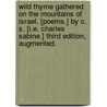 Wild Thyme gathered on the Mountains of Israel. [Poems.] By C. S. [i.e. Charles Sabine.] Third edition, augmented. door C.S.