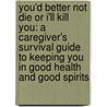 You'd Better Not Die or I'll Kill You: A Caregiver's Survival Guide to Keeping You in Good Health and Good Spirits door Jane Heller