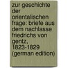 Zur Geschichte Der Orientalischen Frage: Briefe Aus Dem Nachlasse Friedrichs Von Gentz, 1823-1829 (German Edition) door Von Gentz Friedrich