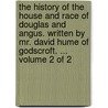 the History of the House and Race of Douglas and Angus. Written by Mr. David Hume of Godscroft. ...  Volume 2 of 2 door Hume David Hume