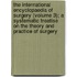 the International Encyclopaedia of Surgery (Volume 3); a Systematic Treatise on the Theory and Practice of Surgery