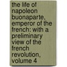 the Life of Napoleon Buonaparte, Emperor of the French: with a Preliminary View of the French Revolution, Volume 4 door Walter Scott