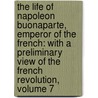 the Life of Napoleon Buonaparte, Emperor of the French: with a Preliminary View of the French Revolution, Volume 7 by Walter Scott