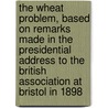 the Wheat Problem, Based on Remarks Made in the Presidential Address to the British Association at Bristol in 1898 door William Crookes