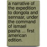 A narrative of the Expedition to Dongola and Sennaar, under the command of Ismael Pasha ... First American edition. door George Bethune English