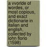 A vvorlde of wordes, or Most copious, and exact dictionarie in Italian and English, collected by Iohn Florio (1598) door John Florio