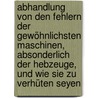 Abhandlung Von Den Fehlern Der Gewöhnlichsten Maschinen, Absonderlich Der Hebzeuge, Und Wie Sie Zu Verhüten Seyen door Johann Evangelist Helfenzrieder