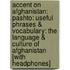 Accent on Afghanistan: Pashto: Useful Phrases & Vocabulary: The Language & Culture of Afghanistan [With Headphones]