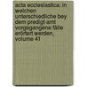 Acta Ecclesiastica: In Welchen Unterschiedliche Bey Dem Predigt-amt Vorgegangene Fälle Erörtert Werden, Volume 41 door Onbekend