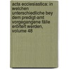Acta Ecclesiastica: In Welchen Unterschiedliche Bey Dem Predigt-amt Vorgegangene Fälle Erörtert Werden, Volume 48 door Onbekend
