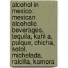 Alcohol In Mexico: Mexican Alcoholic Beverages, Tequila, Kahl A, Pulque, Chicha, Sotol, Michelada, Raicilla, Kamora door Books Llc