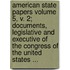 American State Papers Volume 5, V. 2; Documents, Legislative and Executive of the Congress of the United States ...