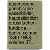 Auserlesene Griechische Vasenbilder, Hauptsächlich Etruskischen Fundorts. - Berlin, Reimer 1840-1858, Volume 37... door Onbekend