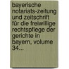 Bayerische Notariats-zeitung Und Zeitschrift Für Die Freiwillige Rechtspflege Der Gerichte In Bayern, Volume 34... door Onbekend