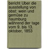 Bericht Über Die Ausstellung Von Obst: Wein Und Gemüse Zu Naumburg Während Der Tage Vom 9. Bis 13. Oktober, 1853 door Karl Heinrich E. Koch