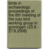 Birds In Archaeology: Proceedings Of The 6Th Meeting Of The Icaz Bird Working Group In Groningen (23.8 - 27.8.2008) door W. Prummel