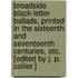 Broadside Black-letter Ballads, printed in the sixteenth and seventeenth centuries, etc. [Edited by J. P. Collier.]