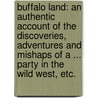 Buffalo Land: an authentic account of the discoveries, adventures and mishaps of a ... party in the wild West, etc. door W.E. Webb