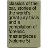 Classics of the Bar, Stories of the World's Great Jury Trials and a Compilation of Forensic Masterpieces (Volume 5) by Alvin Victor Sellers