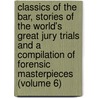 Classics of the Bar, Stories of the World's Great Jury Trials and a Compilation of Forensic Masterpieces (Volume 6) door Alvin Victor Sellers
