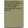Coleccion de Obras y Documentos Relativos a la Historia Antigua y Moderna de Las Provincias del Rio de La Plata (8) by Pedro De Angelis
