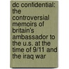 Dc Confidential: The Controversial Memoirs Of Britain's Ambassador To The U.S. At The Time Of 9/11 And The Iraq War door Christopher Meyer