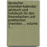 Deutscher Chemiker-kalendar: Jahrbuch Und Notizbuch Für Den Theoretischen Und Praktischen Chemiker..., Volume 1... by Unknown