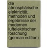 Die Atmosphärische Elektrizität, Methoden Und Ergebnisse Der Modernen Luftelektrischen Forschung (German Edition) door Mache Heinrich