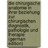 Die Chirurgische Anatomie in Ihrer Beziehung Zur Chirurgischen Diagnostik, Pathologie Und Therapie (German Edition)